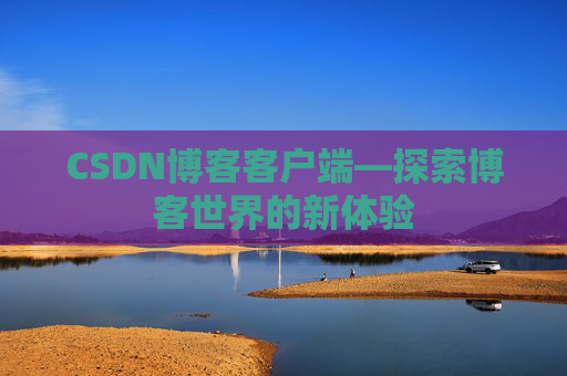CSDN博客客户端—探索博客世界的新体验